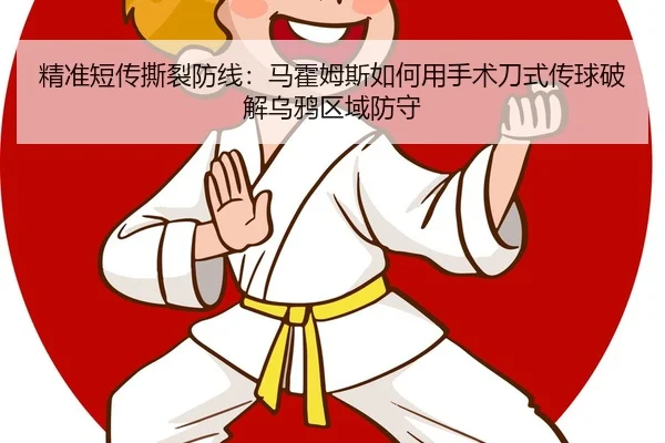 精准短传撕裂防线：马霍姆斯如何用手术刀式传球破解乌鸦区域防守
