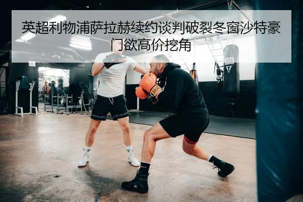 英超利物浦萨拉赫续约谈判破裂冬窗沙特豪门欲高价挖角